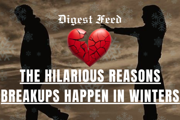 The Hilarious Reasons Breakups Happen in Winters